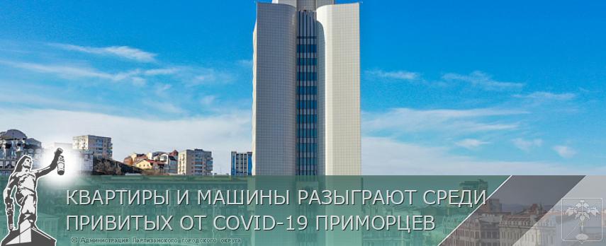КВАРТИРЫ И МАШИНЫ РАЗЫГРАЮТ СРЕДИ ПРИВИТЫХ ОТ COVID-19 ПРИМОРЦЕВ | Администрация муниципального округа город Партизанск Приморского края Официальный сайт