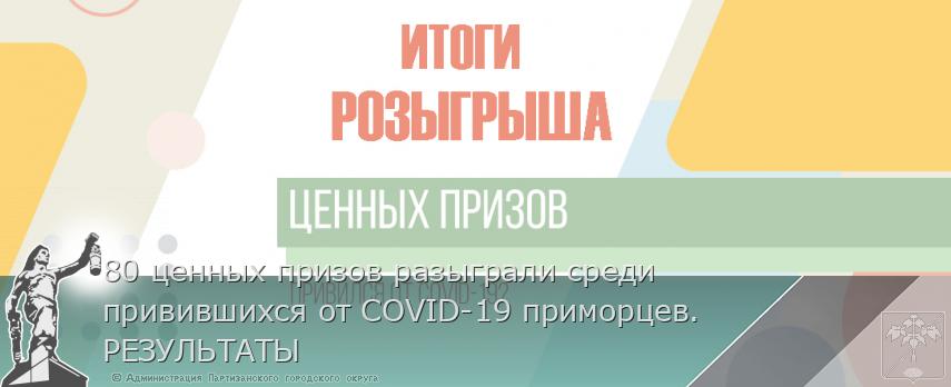 80 ценных призов разыграли среди привившихся от COVID-19 приморцев. РЕЗУЛЬТАТЫ | Администрация муниципального округа город Партизанск Приморского края Официальный сайт