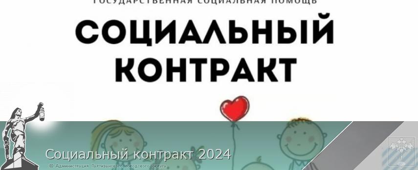 Социальный контракт 2024 | Администрация муниципального округа город Партизанск Приморского края Официальный сайт