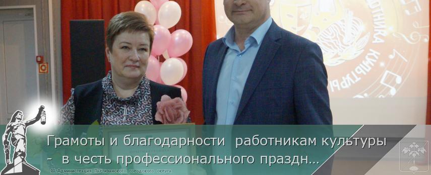 Грамоты и благодарности  работникам культуры -  в честь профессионального праздника | Администрация муниципального округа город Партизанск Приморского края Официальный сайт