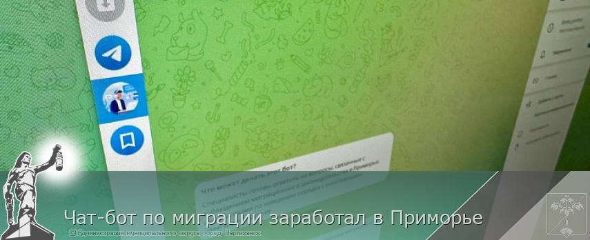 Чат-бот по миграции заработал в Приморье | Администрация муниципального округа город Партизанск Приморского края Официальный сайт
