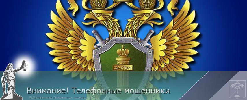 Внимание! Телефонные мошенники | Администрация муниципального округа город Партизанск Приморского края Официальный сайт