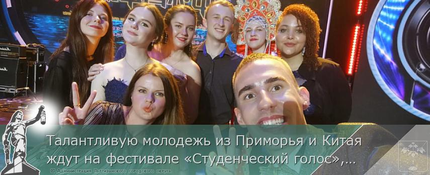 Талантливую молодежь из Приморья и Китая ждут на фестивале «Студенческий голос», сообщает www.primorsky.ru | Администрация муниципального округа город Партизанск Приморского края Официальный сайт