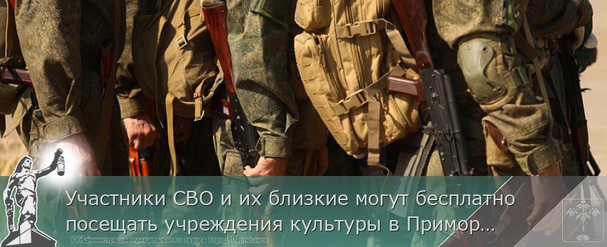 Участники СВО и их близкие могут бесплатно посещать учреждения культуры в Приморье | Администрация муниципального округа город Партизанск Приморского края Официальный сайт