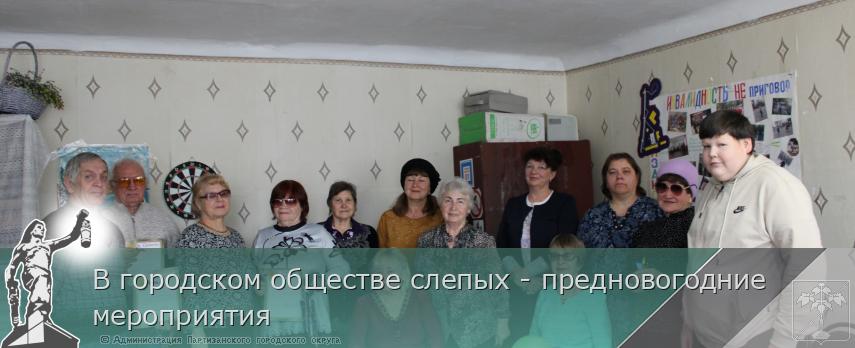 В городском обществе слепых - предновогодние мероприятия | Администрация муниципального округа город Партизанск Приморского края Официальный сайт