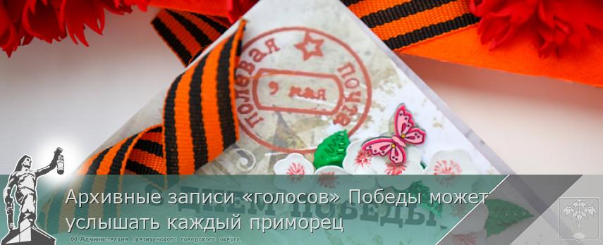 Архивные записи «голосов» Победы может услышать каждый приморец  | Администрация муниципального округа город Партизанск Приморского края Официальный сайт